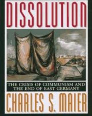 Dissolution: The Crisis of Communism and the End of East Germany
